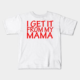 I Get It From My Mama Kids T-Shirt